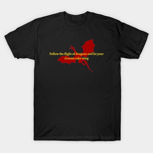 Follow the flight of dragons and let your dreams take wing T-Shirt by soubamagic